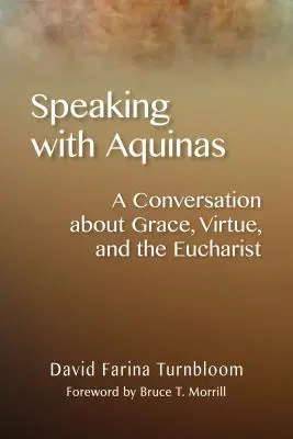 Rozmowy z Akwinatą: Rozmowa o łasce, cnocie i Eucharystii - Speaking with Aquinas: A Conversation about Grace, Virtue, and the Eucharist