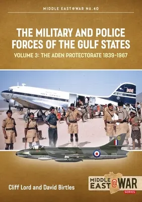 Siły zbrojne i policyjne państw Zatoki Perskiej: Tom 3: Protektorat Adenu 1839-1967 - The Military and Police Forces of the Gulf States: Volume 3: The Aden Protectorate 1839-1967