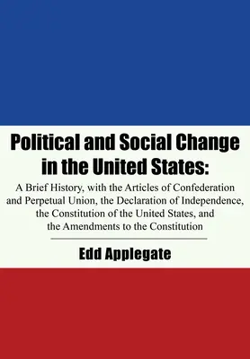 Zmiany polityczne i społeczne w Stanach Zjednoczonych: A Brief History, with the Articles of Confederation and Perpetual Union, the Declaration of Independence - Political and Social Change in the United States: A Brief History, with the Articles of Confederation and Perpetual Union, the Declaration of Independ