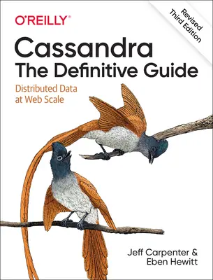 Cassandra: The Definitive Guide, (Revised) Third Edition: Dane rozproszone w skali internetowej - Cassandra: The Definitive Guide, (Revised) Third Edition: Distributed Data at Web Scale