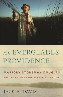 Everglades Providence: Marjory Stoneman Douglas i amerykańskie stulecie ochrony środowiska - An Everglades Providence: Marjory Stoneman Douglas and the American Environmental Century