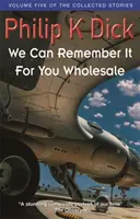 We Can Remember It For You Wholesale - Piąty tom opowiadań zebranych - We Can Remember It For You Wholesale - Volume Five Of The Collected Stories