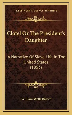 Clotel or the President's Daughter: Opowieść o życiu niewolników w Stanach Zjednoczonych (1853) - Clotel or the President's Daughter: A Narrative of Slave Life in the United States (1853)