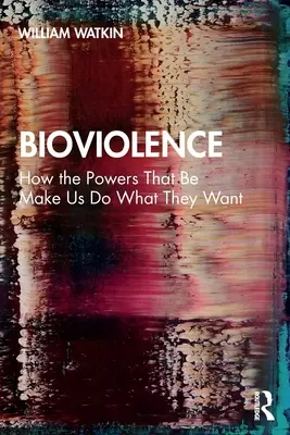 Bioviolence: Jak władza zmusza nas do robienia tego, co chce - Bioviolence: How the Powers That Be Make Us Do What They Want
