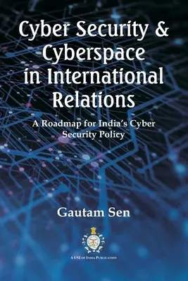 Cyberbezpieczeństwo i cyberprzestrzeń w stosunkach międzynarodowych: Mapa drogowa dla indyjskiej polityki cyberbezpieczeństwa - Cyber Security & Cyberspace in International Relations: A Roadmap for India's Cyber Security Policy