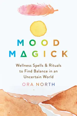 Magia nastroju: Zaklęcia i rytuały odnowy biologicznej pozwalające odnaleźć równowagę w niepewnym świecie - Mood Magick: Wellness Spells and Rituals to Find Balance in an Uncertain World