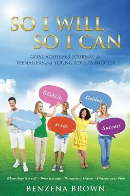 Więc będę, więc mogę Dziennik osiągania celów dla nastolatków i młodych dorosłych Sukces - So I Will So I Can Goal Achiever Journal for Teenagers and Young Adults Success