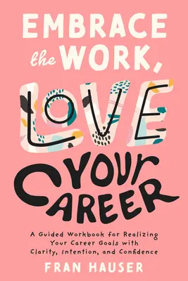 Embrace the Work, Love Your Career: Poradnik dla realizujących swoje cele zawodowe z jasnością, intencją i pewnością siebie - Embrace the Work, Love Your Career: A Guided Workbook for Realizing Your Career Goals with Clarity, Intention, and Confidence