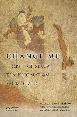 Zmień mnie: historie seksualnej transformacji od Owidiusza - Change Me: Stories of Sexual Transformation from Ovid