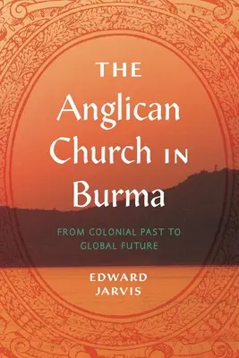 Kościół anglikański w Birmie: Od kolonialnej przeszłości do globalnej przyszłości - The Anglican Church in Burma: From Colonial Past to Global Future