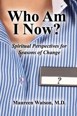 Kim jestem teraz? Duchowe perspektywy na okresy zmian - Who Am I Now?: Spiritual Perspectives for Seasons of Change