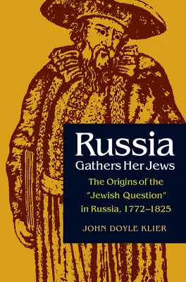 Rosja gromadzi swoich Żydów: Początki kwestii żydowskiej w Rosji, 1772-1825 - Russia Gathers Her Jews: The Origins of the Jewish Question in Russia, 1772-1825