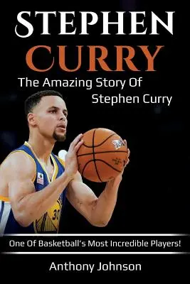 Stephen Curry: Niesamowita historia Stephena Curry'ego - jednego z najbardziej niesamowitych koszykarzy! - Stephen Curry: The amazing story of Stephen Curry - one of basketball's most incredible players!