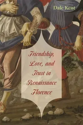 Przyjaźń, miłość i zaufanie w renesansowej Florencji - Friendship, Love, and Trust in Renaissance Florence