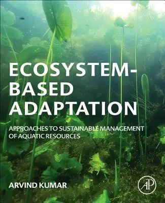 Adaptacja oparta na ekosystemie: Podejścia do zrównoważonego zarządzania zasobami wodnymi - Ecosystem-Based Adaptation: Approaches to Sustainable Management of Aquatic Resources