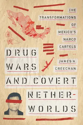 Wojny narkotykowe i ukryte światy: transformacje meksykańskich karteli narkotykowych - Drug Wars and Covert Netherworlds: The Transformations of Mexico's Narco Cartels