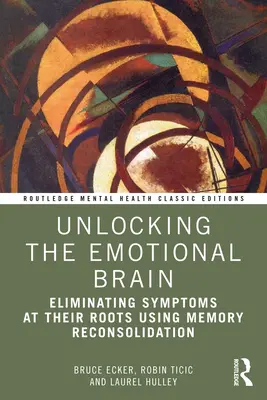 Odblokowywanie mózgu emocjonalnego: Eliminowanie objawów u ich źródeł za pomocą rekonsolidacji pamięci - Unlocking the Emotional Brain: Eliminating Symptoms at Their Roots Using Memory Reconsolidation