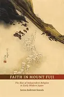 Wiara w górę Fuji: Powstanie niezależnej religii we wczesnonowożytnej Japonii - Faith in Mount Fuji: The Rise of Independent Religion in Early Modern Japan