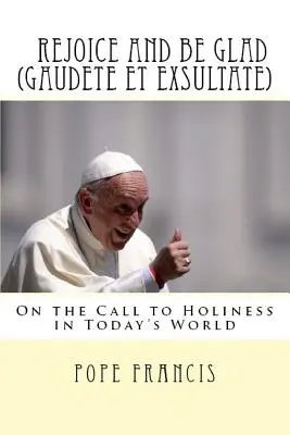 Radujcie się i weselcie (Gaudete et Exsultate): Adhortacja apostolska o powołaniu do świętości w dzisiejszym świecie - Rejoice and be glad (Gaudete et Exsultate): Apostolic Exhortation on the Call to Holiness in Today's World