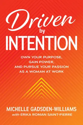 Driven by Intention: Posiadaj swój cel, zyskaj moc i realizuj swoją pasję jako kobieta w pracy - Driven by Intention: Own Your Purpose, Gain Power, and Pursue Your Passion as a Woman at Work