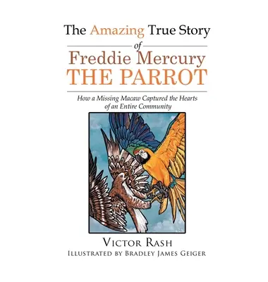 Niesamowita prawdziwa historia papugi Freddiego Mercury'ego: jak zaginiona ara podbiła serca całej społeczności - The Amazing True Story of Freddie Mercury The Parrot: How a Missing Macaw Captured the Hearts of an Entire Community