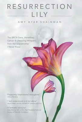 Resurrection Lily: Gen Brca, dziedziczny rak i ratujące życie szepty od babci, której nigdy nie znałam - Resurrection Lily: The Brca Gene, Hereditary Cancer & Lifesaving Whispers from the Grandmother I Never Knew