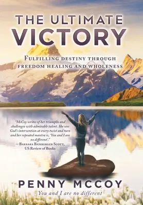 Ostateczne zwycięstwo: Spełnienie przeznaczenia poprzez wolność, uzdrowienie i pełnię życia - The Ultimate Victory: Fulfilling Destiny Through Freedom Healing and Wholeness