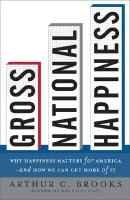 Szczęście narodowe brutto: Dlaczego szczęście ma znaczenie dla Ameryki - i jak możemy uzyskać go więcej? - Gross National Happiness: Why Happiness Matters for America--And How We Can Get More of It