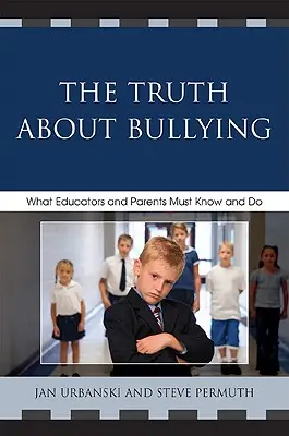 Prawda o zastraszaniu: Co nauczyciele i rodzice muszą wiedzieć i robić - The Truth About Bullying: What Educators and Parents Must Know and Do