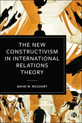 Nowy konstruktywizm w teorii stosunków międzynarodowych - The New Constructivism in International Relations Theory