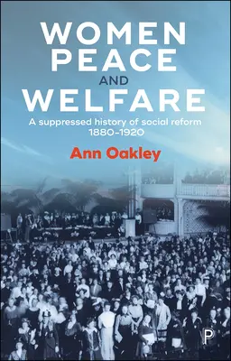 Kobiety, pokój i dobrobyt: Tłumiona historia reform społecznych, 1880-1920 - Women, Peace and Welfare: A Suppressed History of Social Reform, 1880-1920