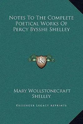 Notatki do kompletnych dzieł poetyckich Percy'ego Bysshe Shelleya - Notes To The Complete Poetical Works Of Percy Bysshe Shelley