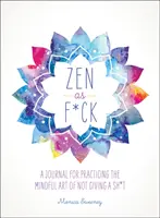 Zen as F*ck: Dziennik do praktykowania uważnej sztuki nie przejmowania się gównem - Zen as F*ck: A Journal for Practicing the Mindful Art of Not Giving a Sh*t