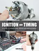 Zapłon i rozrząd: Przewodnik po odbudowie, naprawie i wymianie - Ignition and Timing: A Guide to Rebuilding, Repair and Replacement