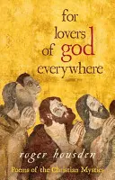 For Lovers of God Everywhere: Wiersze chrześcijańskich mistyków - For Lovers of God Everywhere: Poems of the Christian Mystics