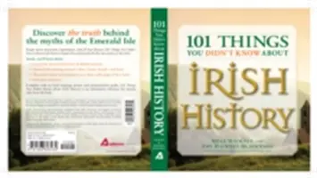 101 rzeczy, których nie wiedziałeś o historii Irlandii: Ludzie, miejsca, kultura i tradycja Szmaragdowej Wyspy - 101 Things You Didn't Know about Irish History: The People, Places, Culture, and Tradition of the Emerald Isle