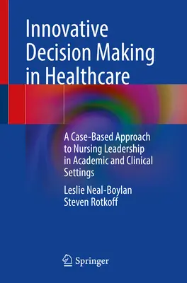 Innowacyjne podejmowanie decyzji w opiece zdrowotnej: Oparte na przypadkach podejście do przywództwa pielęgniarskiego w środowisku akademickim i klinicznym - Innovative Decision Making in Healthcare: A Case-Based Approach to Nursing Leadership in Academic and Clinical Settings