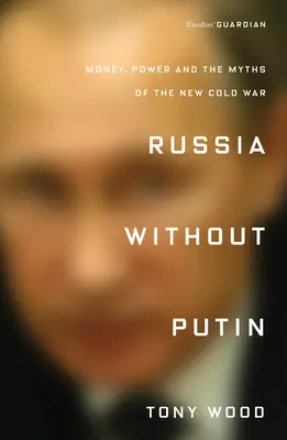 Rosja bez Putina: Pieniądze, władza i mity nowej zimnej wojny - Russia Without Putin: Money, Power and the Myths of the New Cold War