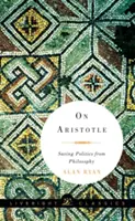 O Arystotelesie: Ratując politykę przed filozofią - On Aristotle: Saving Politics from Philosophy