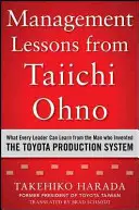 Lekcje zarządzania od Taiichi Ohno: Czego każdy lider może nauczyć się od człowieka, który wynalazł system produkcyjny Toyoty - Management Lessons from Taiichi Ohno: What Every Leader Can Learn from the Man Who Invented the Toyota Production System