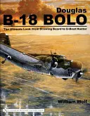 Douglas B-18 Bolo: The Ultimate Look: Od deski kreślarskiej do łowcy U-Bootów - Douglas B-18 Bolo: The Ultimate Look: From Drawing Board to U-Boat Hunter