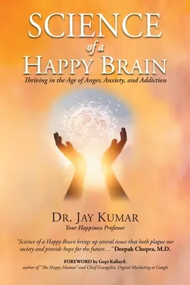 Nauka o szczęśliwym mózgu: Rozwój w erze gniewu, niepokoju i uzależnienia - Science of A Happy Brain: Thriving in the Age of Anger, Anxiety, and Addiction