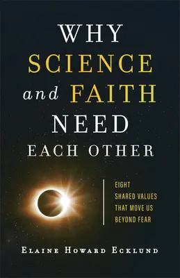 Dlaczego nauka i wiara potrzebują siebie nawzajem: Osiem wspólnych wartości, które przenoszą nas ponad strach - Why Science and Faith Need Each Other: Eight Shared Values That Move Us Beyond Fear