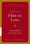 Jak kochać: Dobry wybór na każdym etapie życia - How to Love: Choosing Well at Every Stage of Life