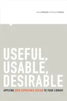 Przydatne, użyteczne, pożądane: Projektowanie doświadczeń użytkowników w bibliotece - Useful, Usable, Desirable: Applying User Experience Design to Your Library