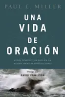 Una Vida de Oracin: Łączenie się z Bogiem w rozproszonym świecie - Una Vida de Oracin: Conectndose Con Dios En Un Mundo Lleno de Distracciones