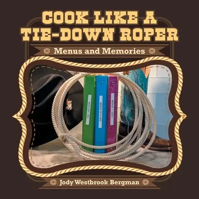 Cook Like a Tie-Down Roper: Menu i wspomnienia - Cook Like a Tie-Down Roper: Menus and Memories