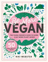 Be More Vegan - przewodnik młodej osoby po roślinnym stylu życia - Be More Vegan - The young person's guide to a plant-based lifestyle