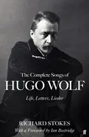 The Complete Songs of Hugo Wolf - życie, listy, pieśni - The Complete Songs of Hugo Wolf - Life, Letters, Lieder