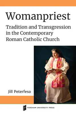 Kobieta-kapłan: Tradycja i transgresja we współczesnym Kościele katolickim - Womanpriest: Tradition and Transgression in the Contemporary Roman Catholic Church